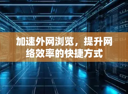 加速外网浏览，提升网络效率的快捷方式