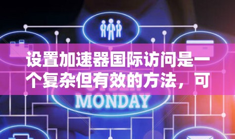 设置加速器国际访问是一个复杂但有效的方法，可以用于测试和安全管理。以下是详细的步骤和注意事项