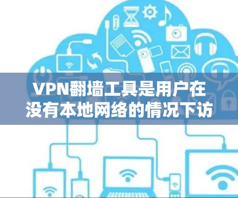 VPN翻墙工具是用户在没有本地网络的情况下访问特定地区资源的工具，其性能、安全、操作简便性、价格等因素都会影响用户体验。以下是针对这些工具的详细测评