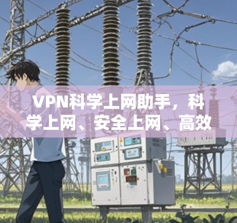 VPN科学上网助手，科学上网、安全上网、高效上网