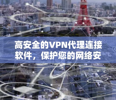 高安全的VPN代理连接软件，保护您的网络安全