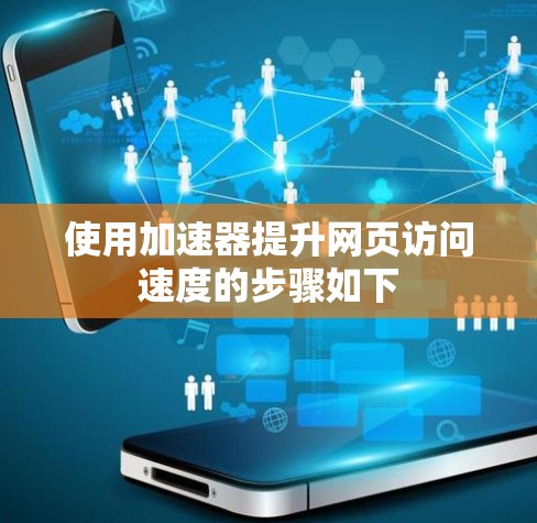使用加速器提升网页访问速度的步骤如下