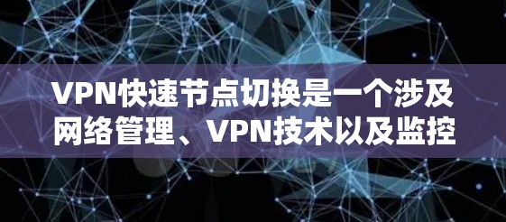 VPN快速节点切换是一个涉及网络管理、VPN技术以及监控优化的问题。以下是一步步的解决方案