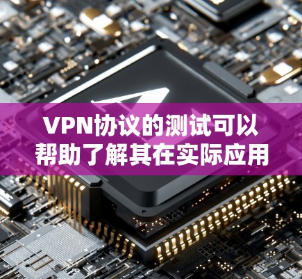 VPN协议的测试可以帮助了解其在实际应用中的表现、安全性以及适用场景。以下是一些常见的VPN协议及其测试方法