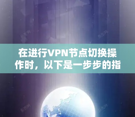 在进行VPN节点切换操作时，以下是一步步的指南
