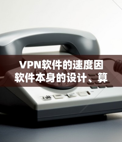 VPN软件的速度因软件本身的设计、算法和优化而异，因此没有一个软件是绝对最快的。以下是一些VPN软件的比较和推荐，供您参考