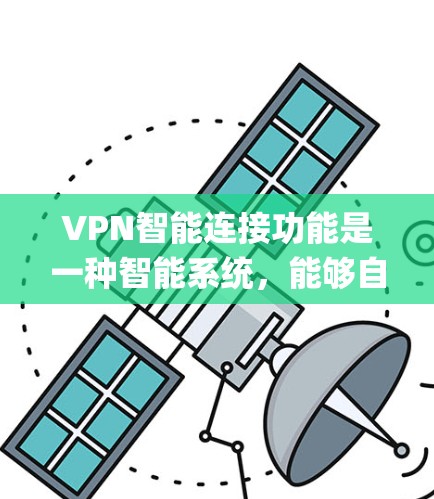 VPN智能连接功能是一种智能系统，能够自动与多个VPN服务器建立连接，无需手动输入密码，适用于移动设备和 desktop设备之间的切换。以下是该功能的详细解释和步骤