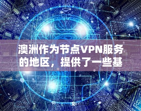 澳洲作为节点VPN服务的地区，提供了一些基于加密技术和安全解决方案的VPN服务。以下是一些常见的澳洲VPN服务提供商及其特点