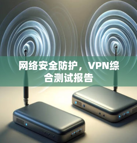 网络安全防护，VPN综合测试报告