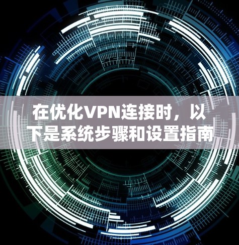 在优化VPN连接时，以下是系统步骤和设置指南