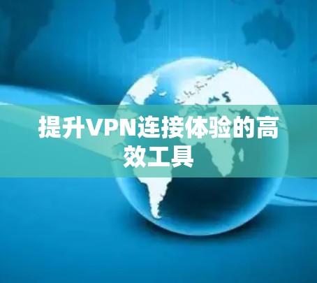 提升VPN连接体验的高效工具