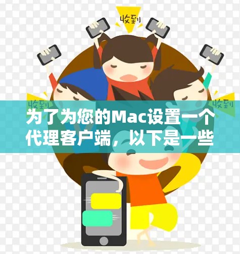 为了为您的Mac设置一个代理客户端，以下是一些步骤性的指南和建议