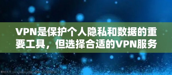 VPN是保护个人隐私和数据的重要工具，但选择合适的VPN服务需要根据自己的需求和情况来决定。以下是对VPN服务的对比和综合评价