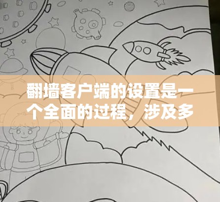 翻墙客户端的设置是一个全面的过程，涉及多个方面，以下是一个结构化的总结