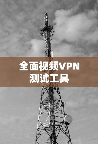 全面视频VPN测试工具
