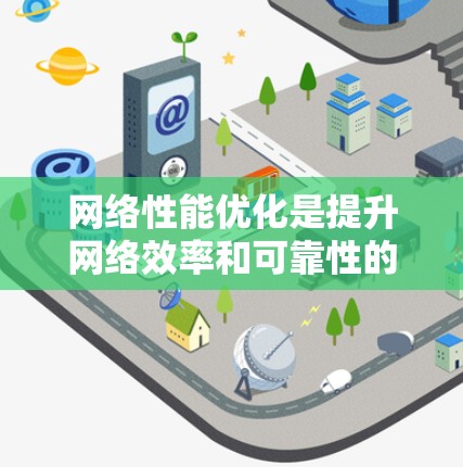 网络性能优化是提升网络效率和可靠性的重要步骤。以下是一步步的优化建议，结合使用工具来实现效果