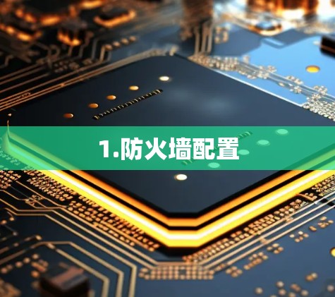 1.防火墙配置