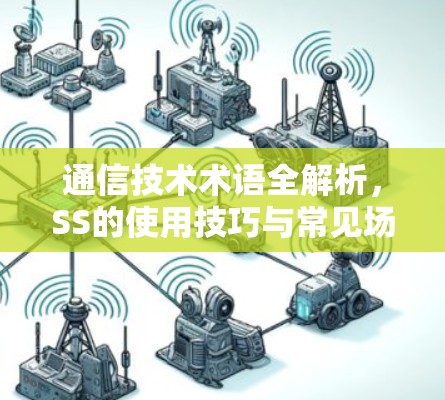 通信技术术语全解析，SS的使用技巧与常见场景