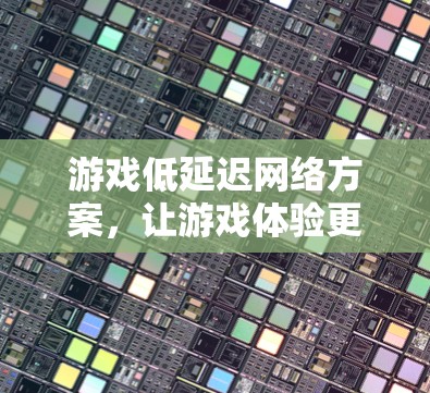 游戏低延迟网络方案，让游戏体验更流畅