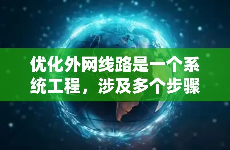 优化外网线路是一个系统工程，涉及多个步骤和工具的应用。以下是一步步的指导