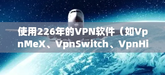 使用226年的VPN软件（如VpnMeX、VpnSwitch、VpnHive）连接到Mac电脑的基本步骤如下