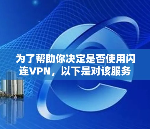 为了帮助你决定是否使用闪连VPN，以下是对该服务的详细评测