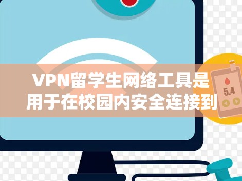VPN留学生网络工具是用于在校园内安全连接到互联网的工具，旨在保护用户的数据和隐私。以下是对VPN留学生网络工具的详细分析