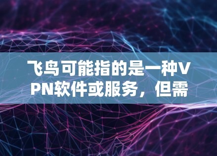 飞鸟可能指的是一种VPN软件或服务，但需要明确具体指的是哪款。通常，人们会提到飞鸟VPN或飞鸟36，这是飞鸟公司推出的最新版本VPN软件