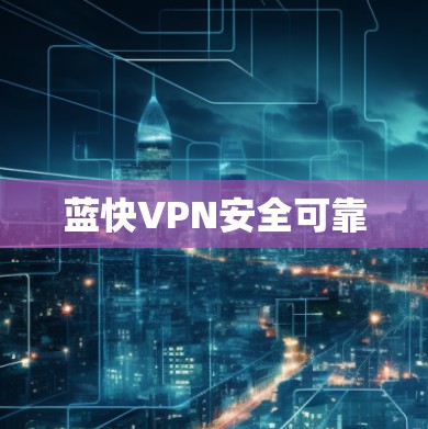 蓝快VPN安全可靠