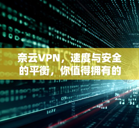 奈云VPN，速度与安全的平衡，你值得拥有的VPN选择
