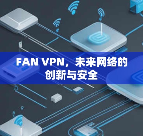 FAN VPN，未来网络的创新与安全