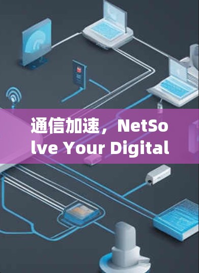 通信加速，NetSolve Your Digital Path