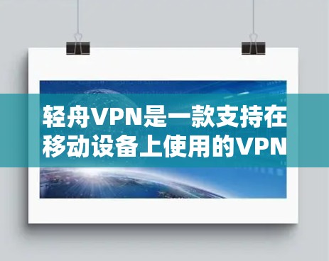 轻舟VPN是一款支持在移动设备上使用的VPN应用，用户可以直接在手机上下载并使用。以下是使用轻舟VPN在手机上的基本步骤