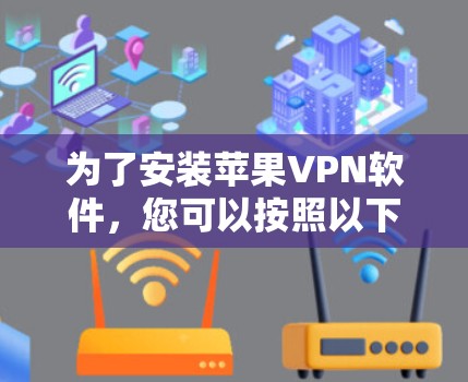 为了安装苹果VPN软件，您可以按照以下步骤进行