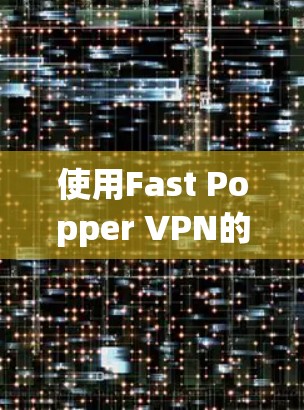 使用Fast Popper VPN的基本步骤如下