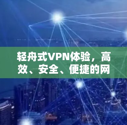 轻舟式VPN体验，高效、安全、便捷的网络连接