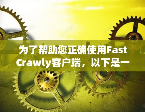 为了帮助您正确使用FastCrawly客户端，以下是一步步的指南