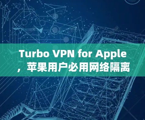 Turbo VPN for Apple，苹果用户必用网络隔离解决方案