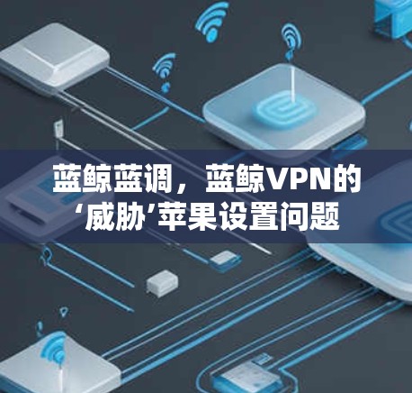 蓝鲸蓝调，蓝鲸VPN的‘威胁’苹果设置问题
