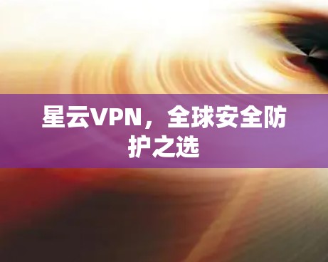 星云VPN，全球安全防护之选