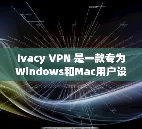 Ivacy VPN 是一款专为Windows和Mac用户设计的VPN软件，支持在远程访问和远程协作中使用。以下是一些在使用Ivacy VPN电脑时可能遇到的问题及解决方案