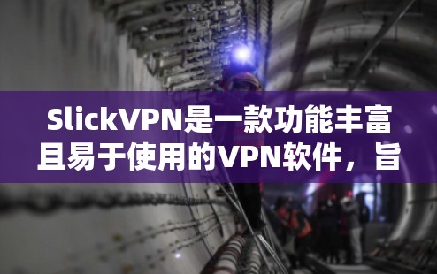 SlickVPN是一款功能丰富且易于使用的VPN软件，旨在为用户提供安全、可靠的VPN体验。以下是对SlickVPN的主要功能的详细介绍