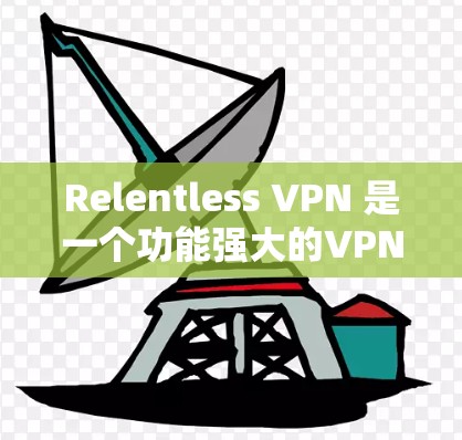 Relentless VPN 是一个功能强大的VPN工具，适合追求可靠性和安全性的用户。以下是其主要功能的详细介绍