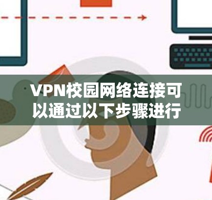 VPN校园网络连接可以通过以下步骤进行