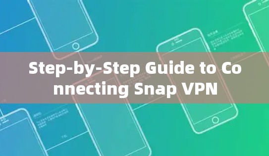 Step-by-Step Guide to Connecting Snap VPN