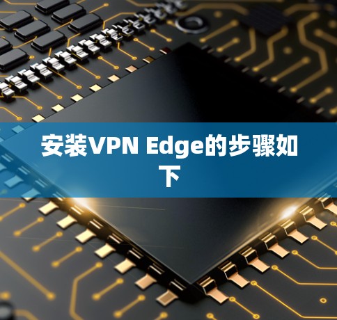 安装VPN Edge的步骤如下