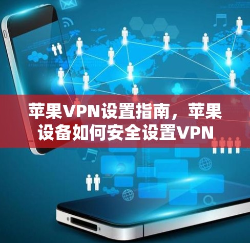 苹果VPN设置指南，苹果设备如何安全设置VPN