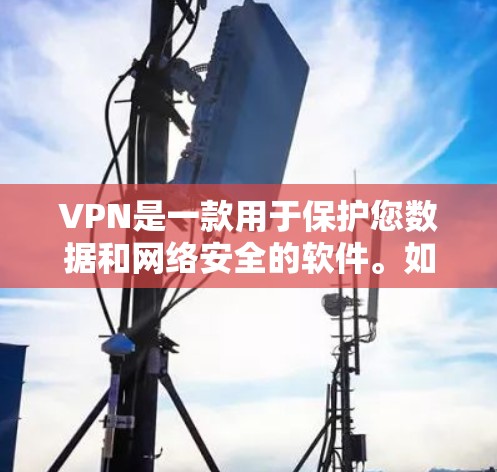 VPN是一款用于保护您数据和网络安全的软件。如果您正在使用安卓设备观看视频或在线娱乐，可以考虑使用以下几种VPN软件来解决网络问题
