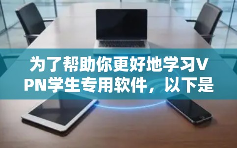 为了帮助你更好地学习VPN学生专用软件，以下是一些详细的步骤和建议