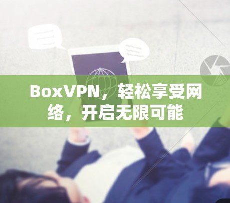 BoxVPN，轻松享受网络，开启无限可能